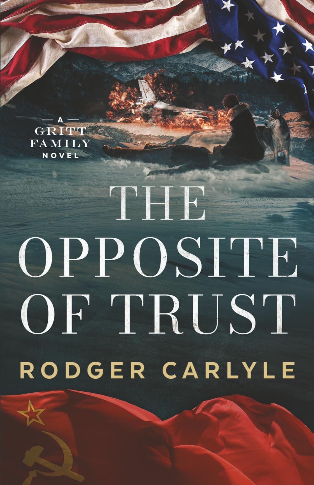 The Opposite Of Trust: A Cold War Novel of Passion and Betrayal (The Gritt Family Series, Band 6) Historical Fiction