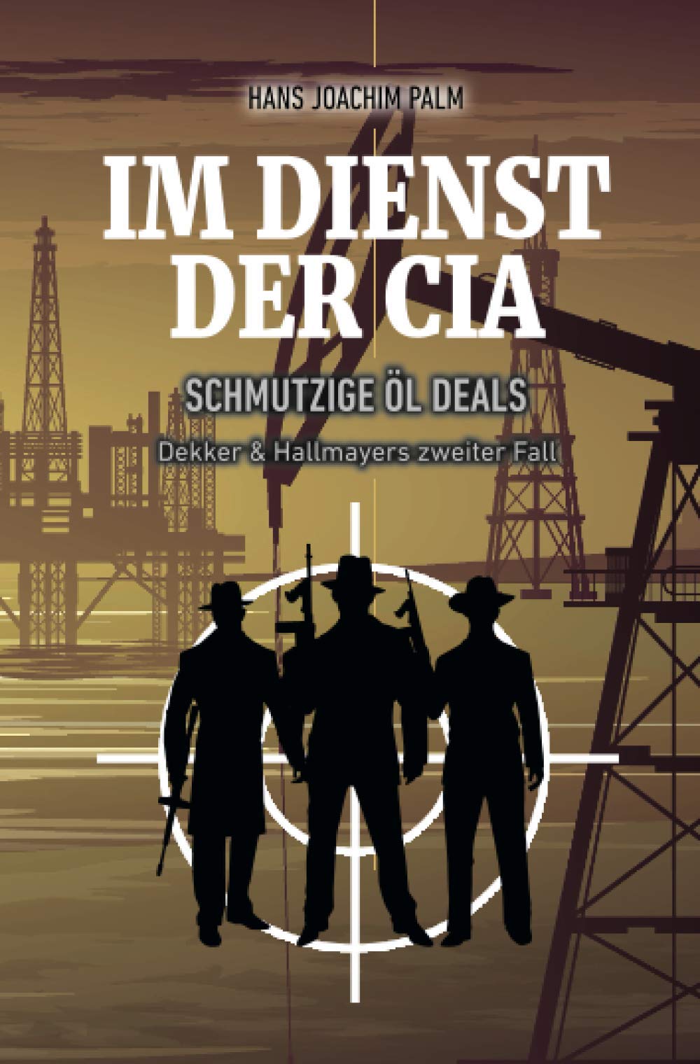Schmutzige Öl Deals: Dekker & Hallmayers zweiter Fall (Im Dienst der CIA, Band 2) Suspense & Thrillers
