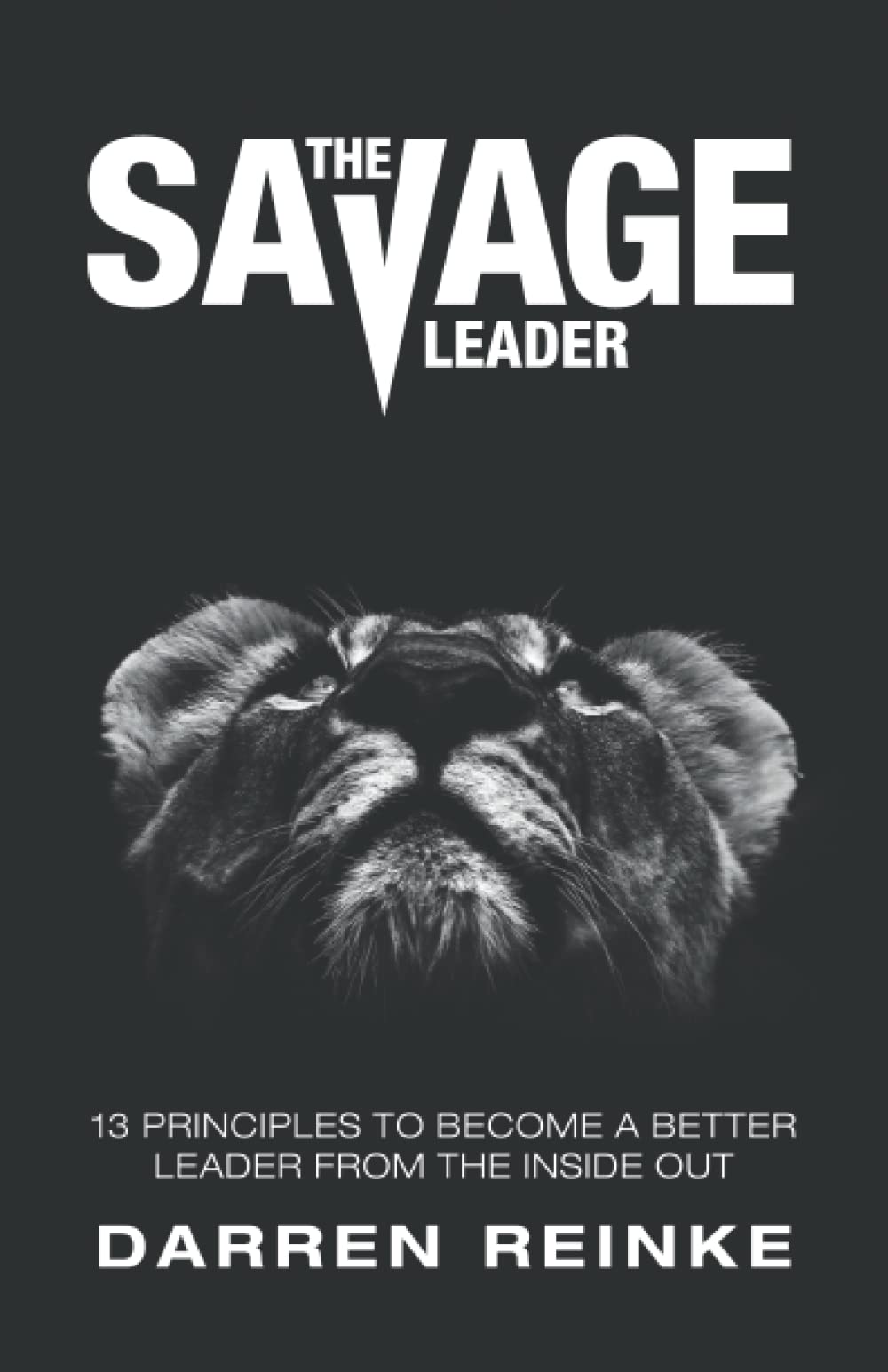The Savage Leader: 13 Principles to Become a Better Leader from the Inside Out Business, Finance & Career
