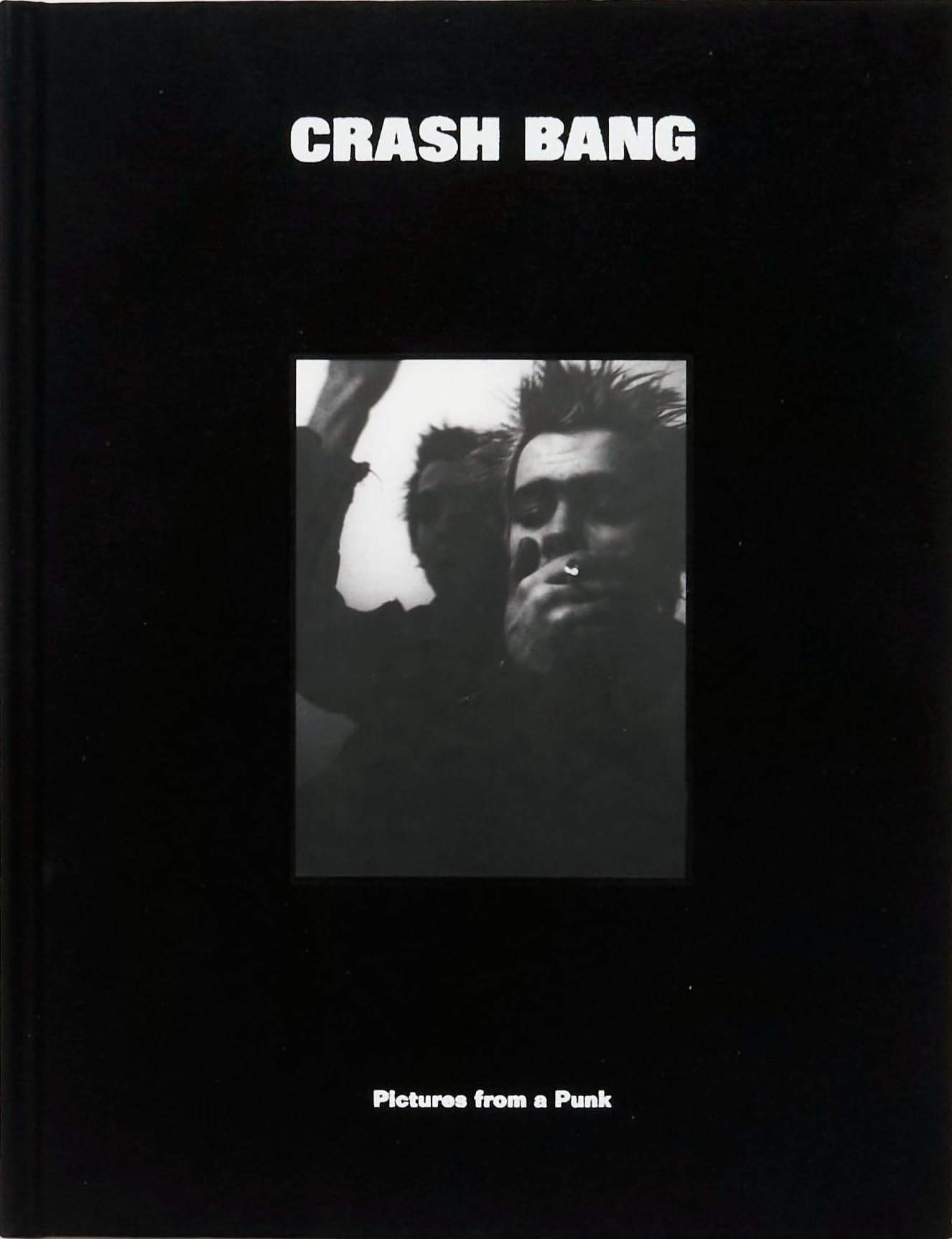 CRASH BANG: Pictures from a Punk 1976-1982: Pictures from a Punk 1976-1981 Film, Art & Culture