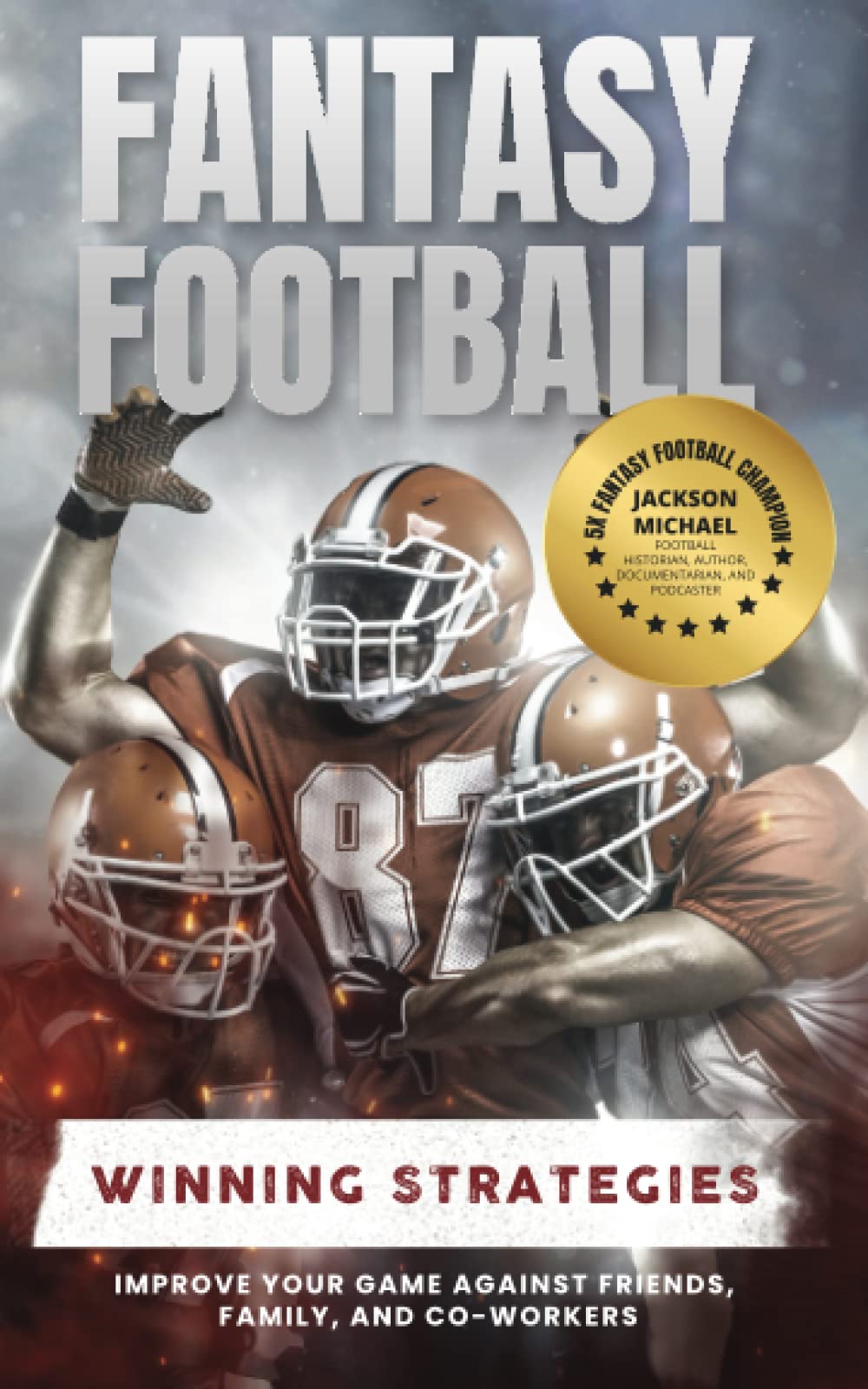 Fantasy Football Winning Strategies: Improve Your Game Against Friends, Family, and Co-Workers Leisure & Fun