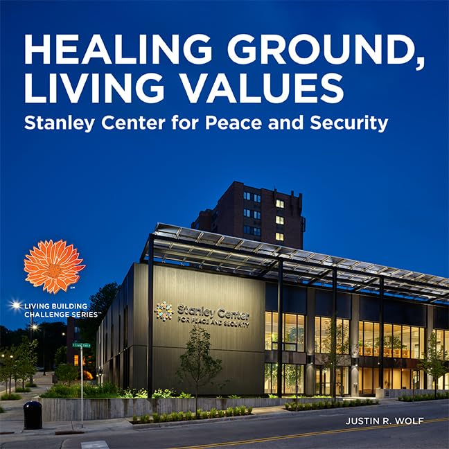 HEALING GROUND, LIVING VALUES: Stanley Center for Peace and Security Architecture
