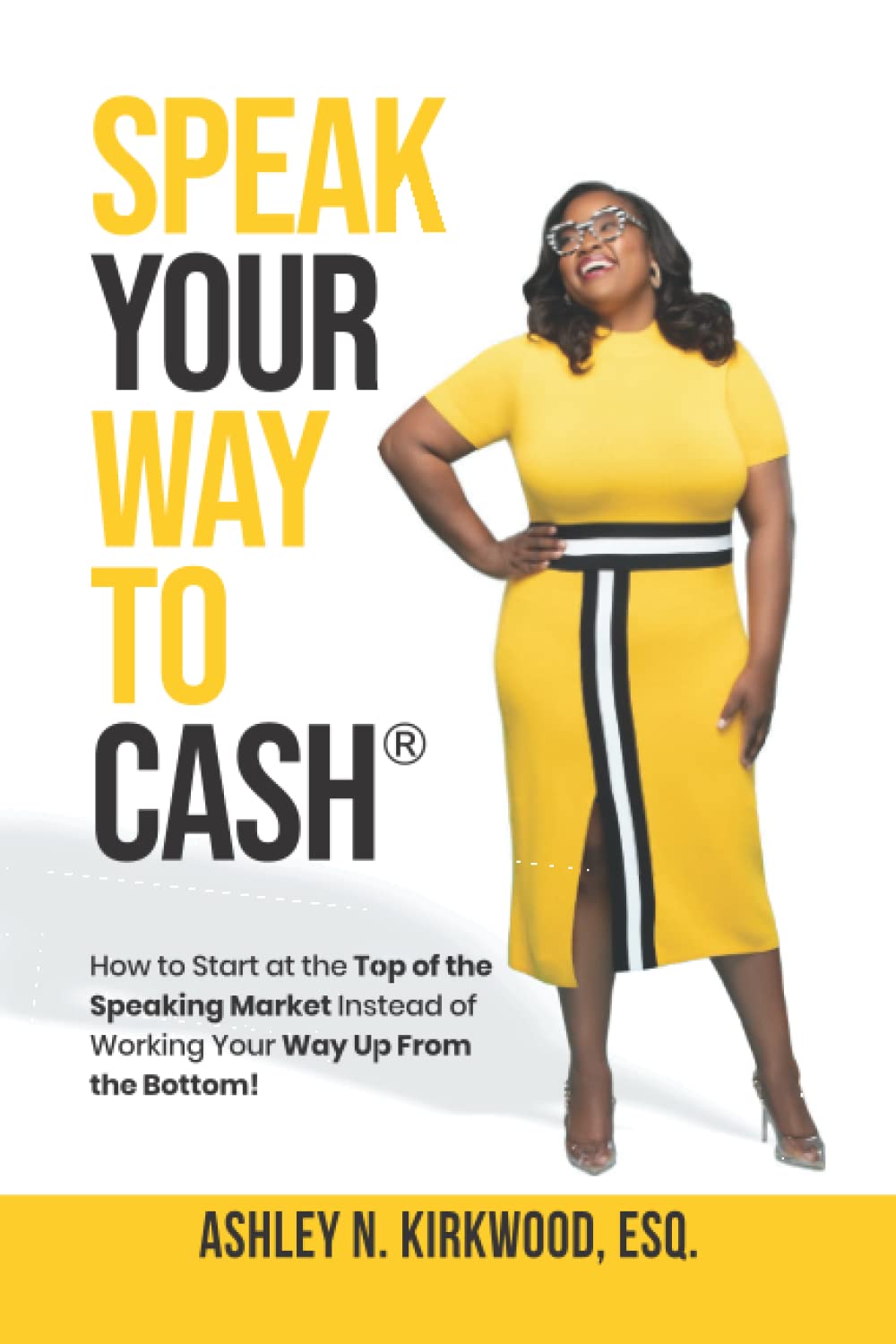 Speak Your Way to Cash®: How to start at the top of the speaking market instead of working your way up from the bottom! Business, Finance & Career