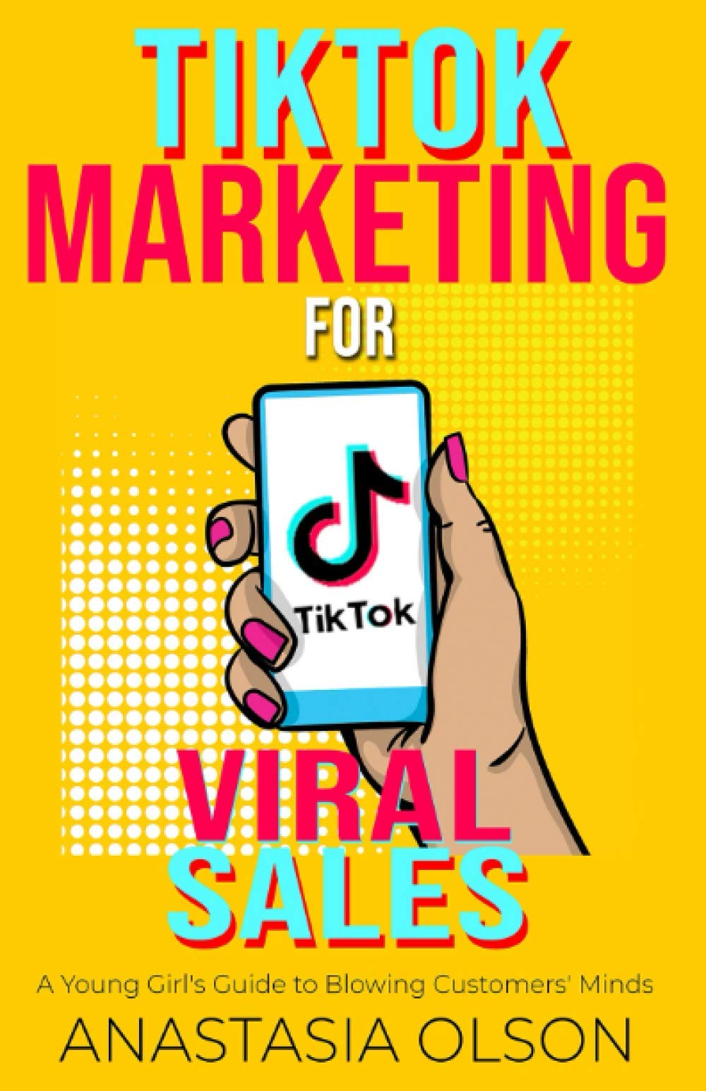 TikTok Marketing for Viral Sales: A Young Girl's Guide to Blowing Customers' Minds (TEENAGE GIRLS AND BUSINESS) Business, Finance & Career