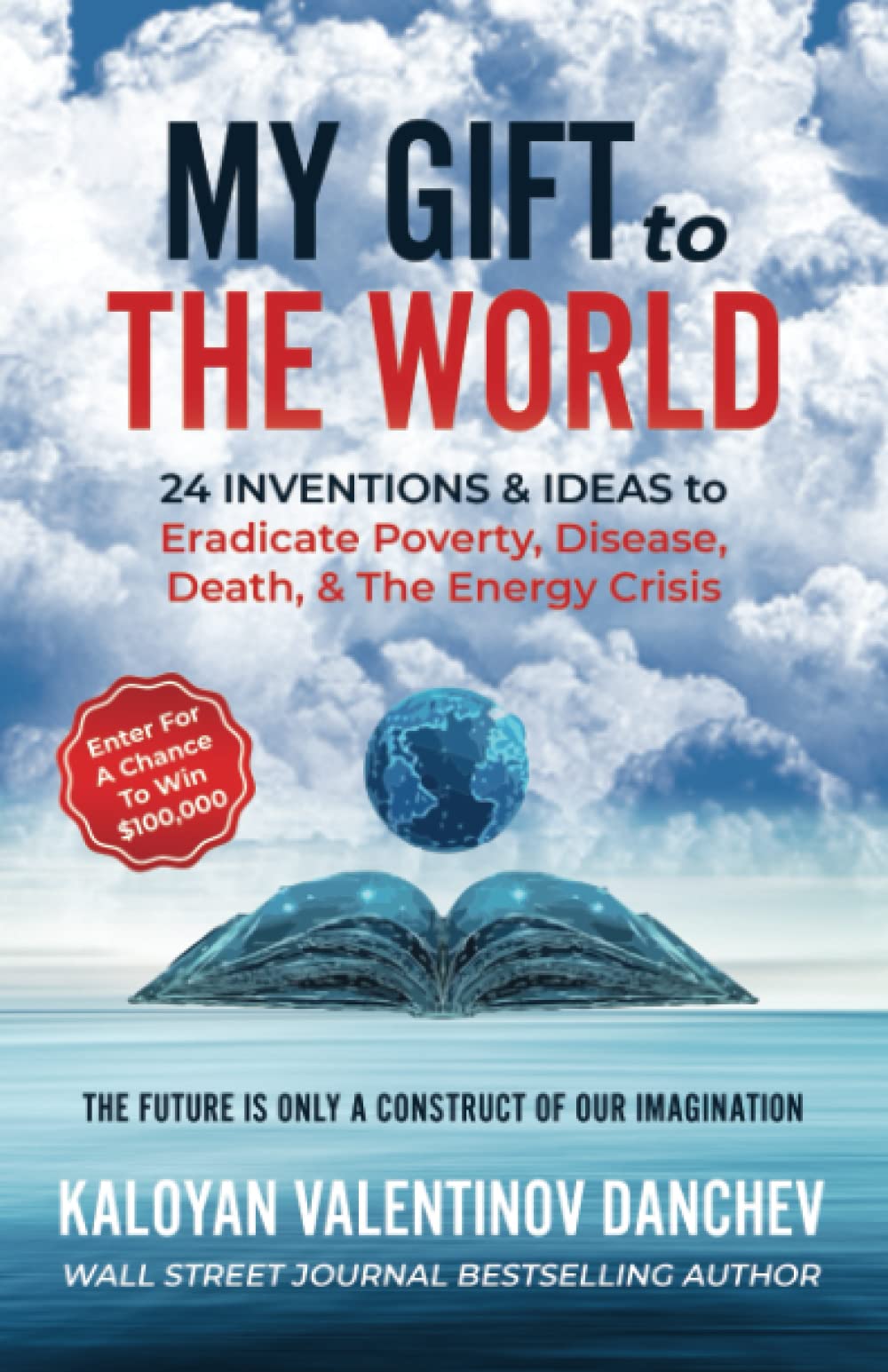 My Gift To The World: 24 Inventions & Ideas to Eradicate Poverty, Disease, Death, & The Energy Crisis Business, Finance & Career