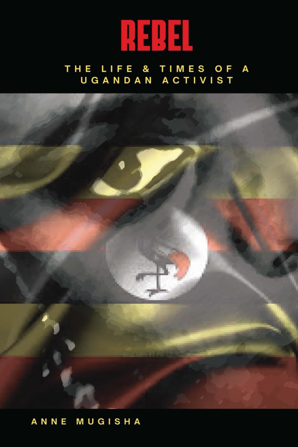 Rebel: The Life and Times of a Ugandan Activist Politics & Society