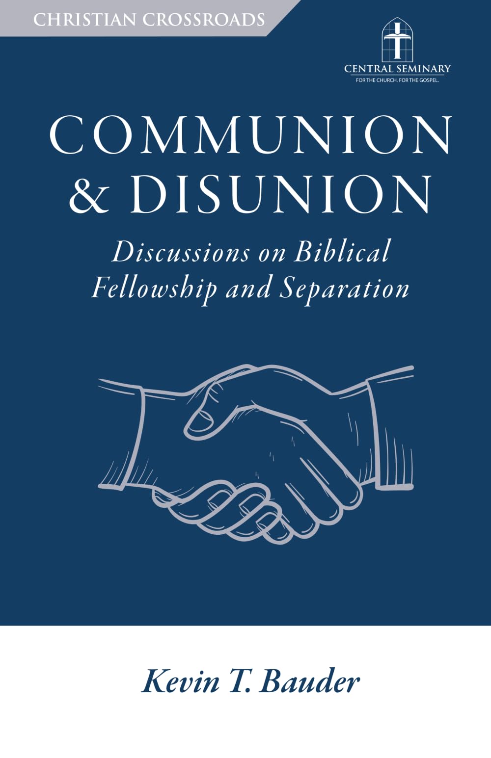 Communion & Disunion: Discussions on Biblical Fellowship and Separation (Christian Crossroads) Politics & History
