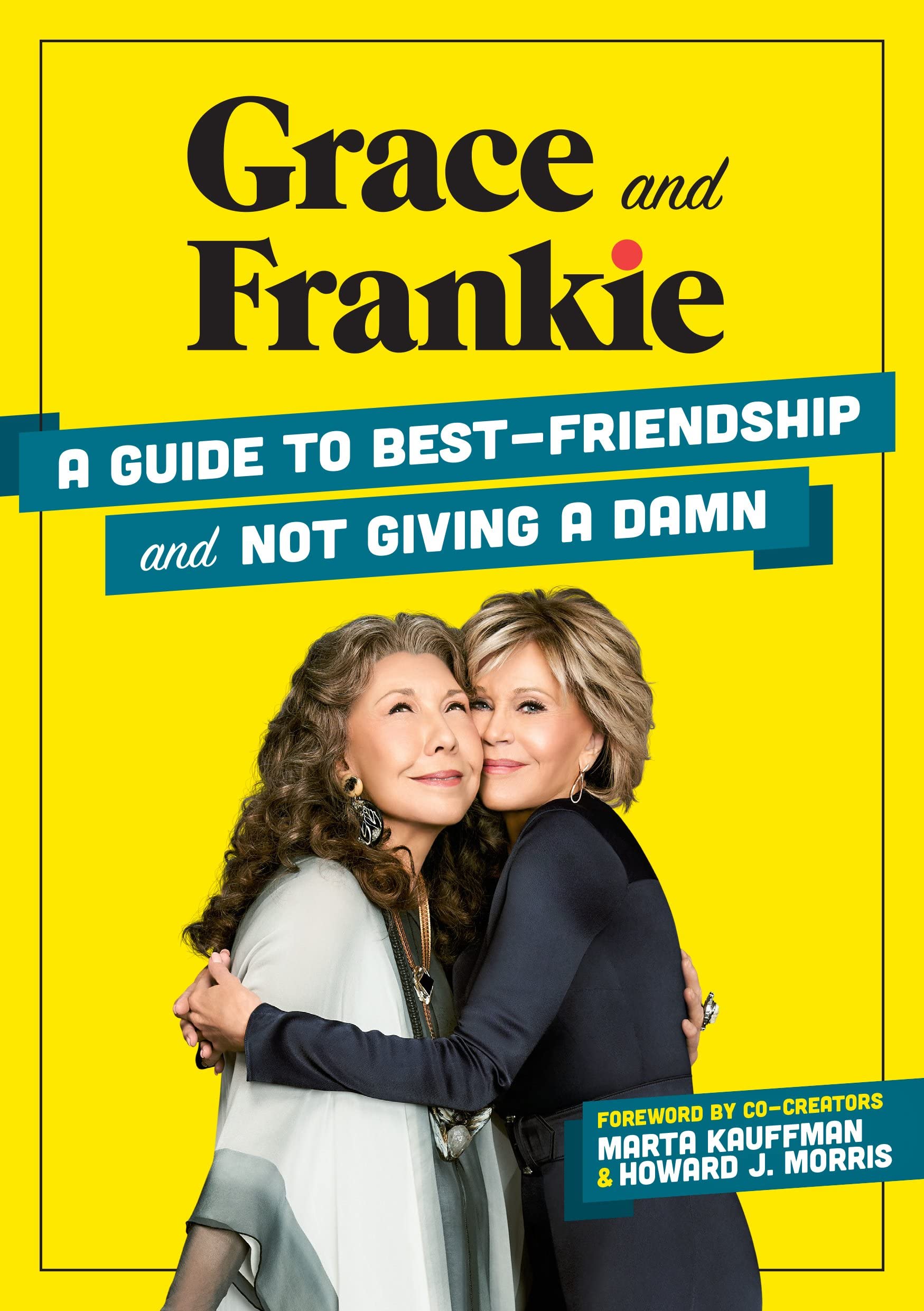 Grace and Frankie: A Guide to Best-Friendship and Not Giving a Damn Film, Art & Culture