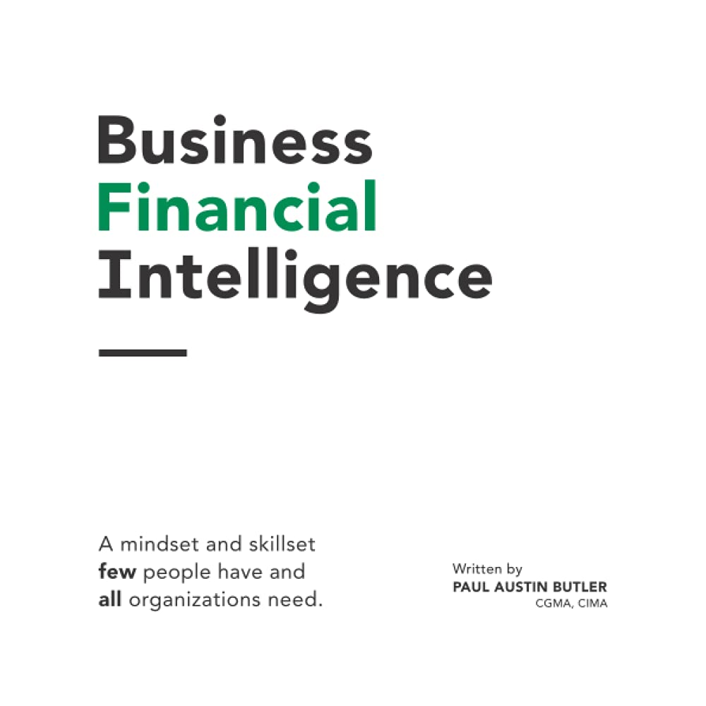 Business Financial Intelligence: A mindset and skillset few people have and all organizations need. Business, Finance & Career