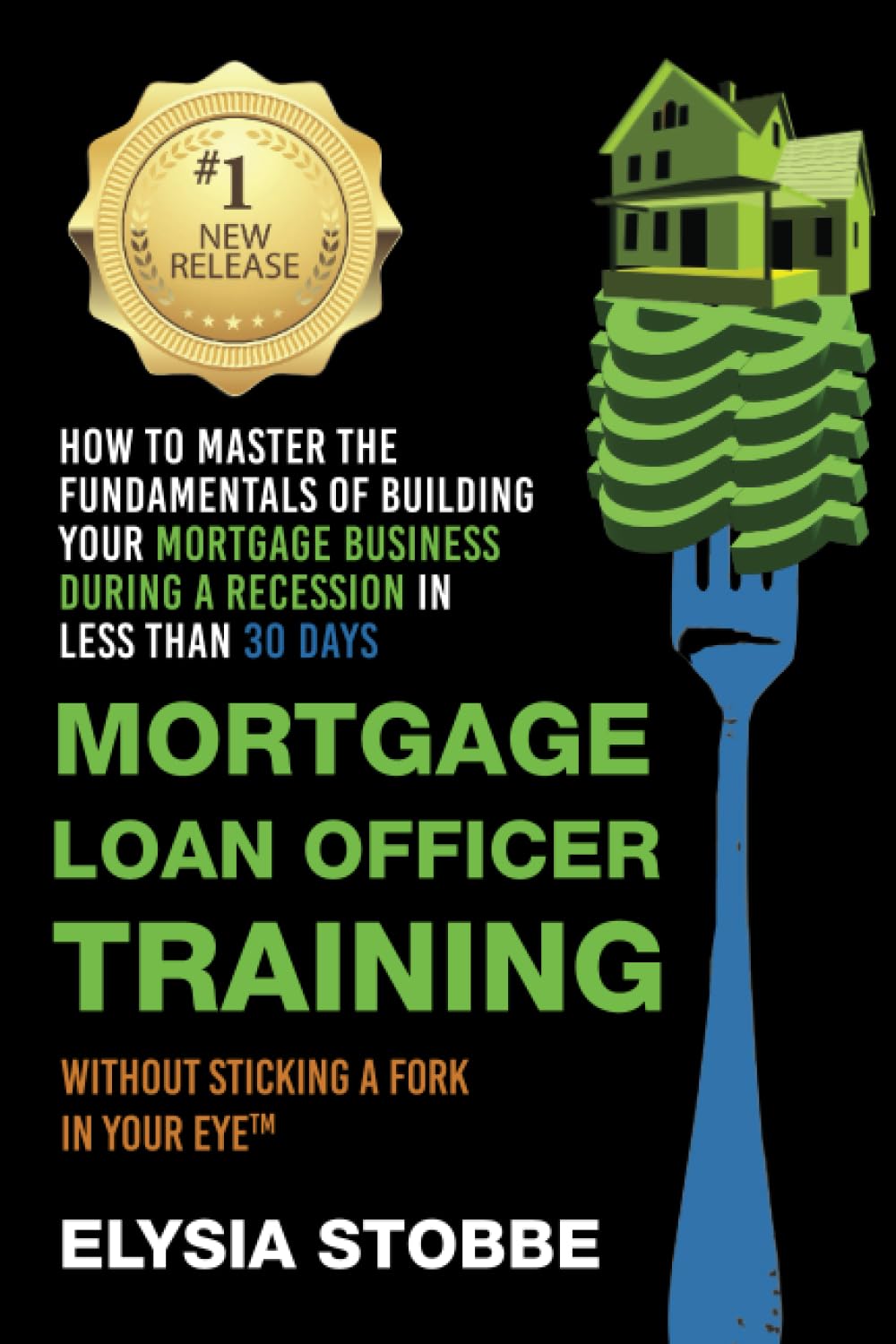 Mortgage Loan Officer Training: How to Master the Fundamentals of Building Your Mortgage Business: During a Recession in Less Than 30 Days Without ... (How To Without Sticking A Fork In Your Eye) Philosophy