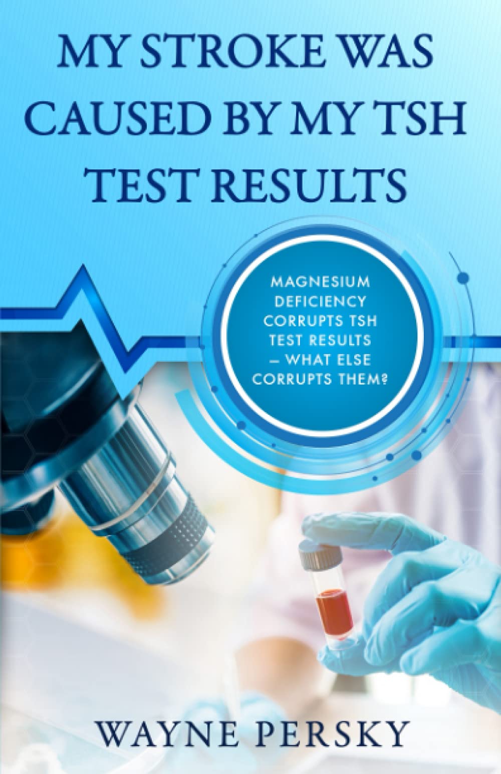 My Stroke Was Caused by My TSH Test Results: Magnesium Deficiency Corrupts TSH Test Results — what else corrupts them? Medicine