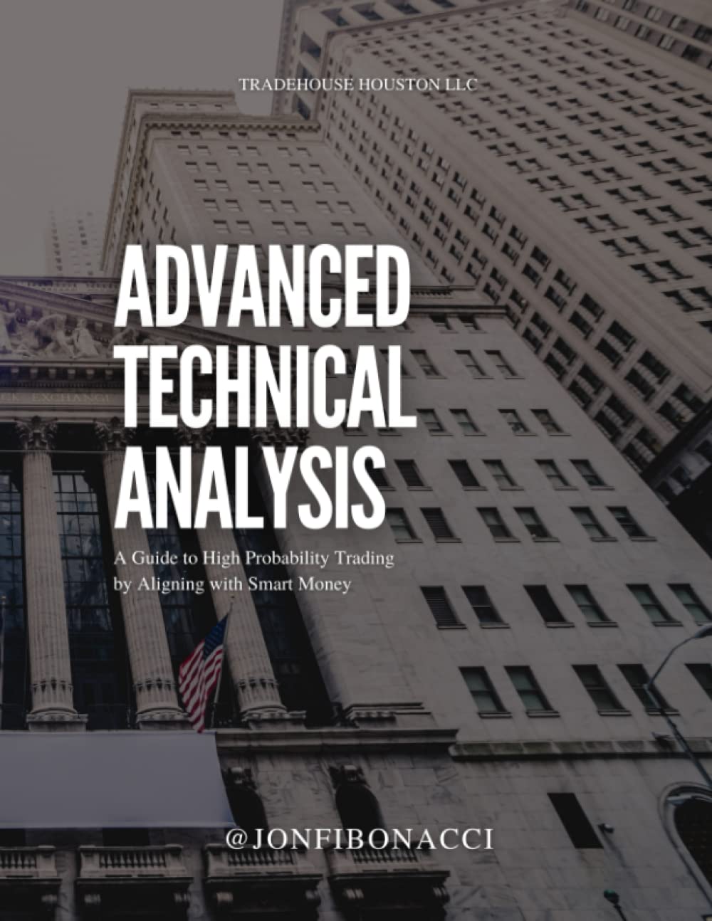 Advanced Technical Analysis: A Guide to High Probability Trading by Aligning with Smart Money Business, Finance & Career
