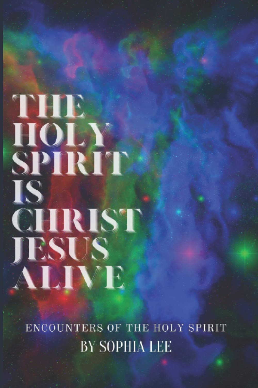 The Holy Spirit Is Christ Jesus Alive: Encounters of The Holy Spirit book