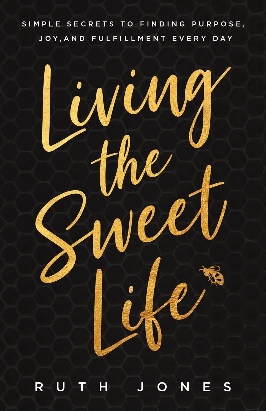 Living the Sweet Life: Simple Secrets to Finding Purpose, Joy, and Fulfillment Every Day (Motivational Self-Help Book for Women) Social Sciences