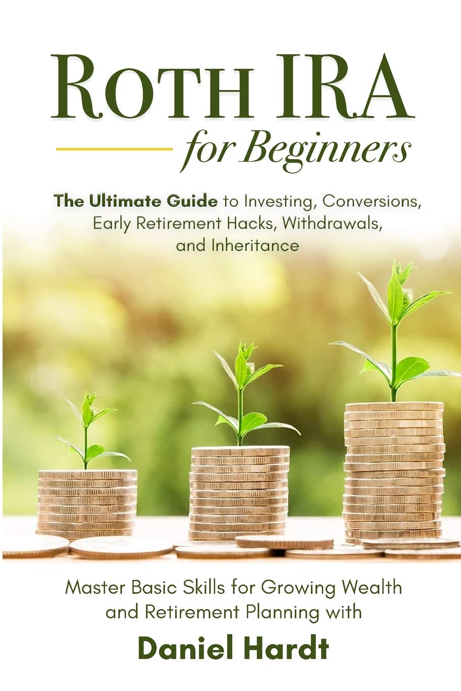 Roth IRA for Beginners - The Ultimate Guide to Investing, Conversions, Early Retirement Hacks, Withdrawals, and Inheritance: Master Basic Skills for Growing Wealth & Retirement Planning Business, Finance & Career