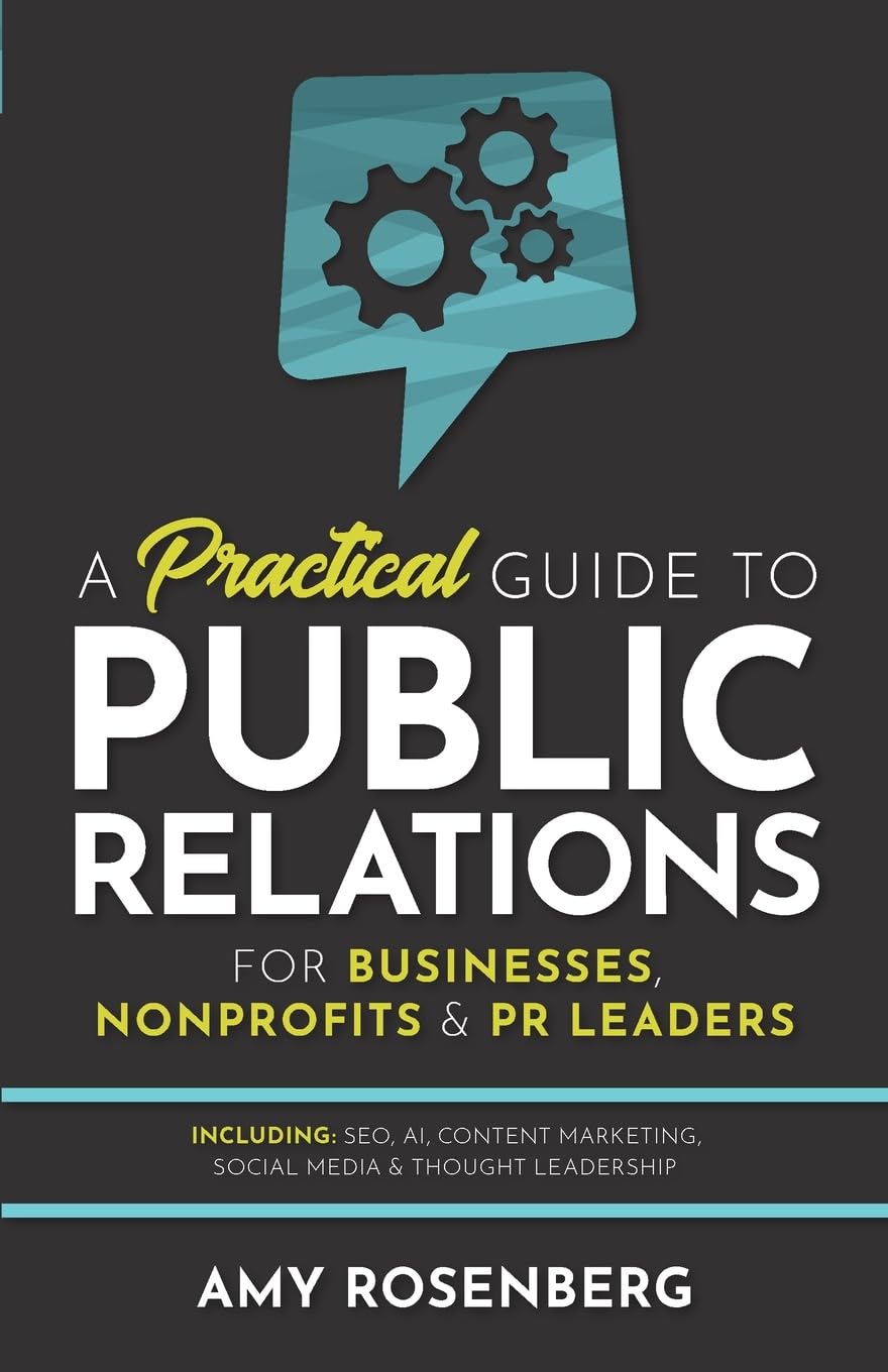 A Practical Guide to Public Relations for Businesses, Nonprofits and PR Leaders Business, Finance & Career