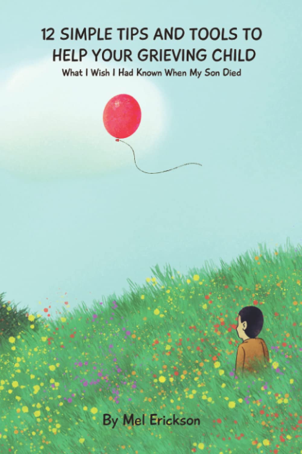 12 Simple Tips and Tools to Help Your Grieving Child: What I Wish I Had Known When My Son Died (Kid Talk Grief) Death & Mourning