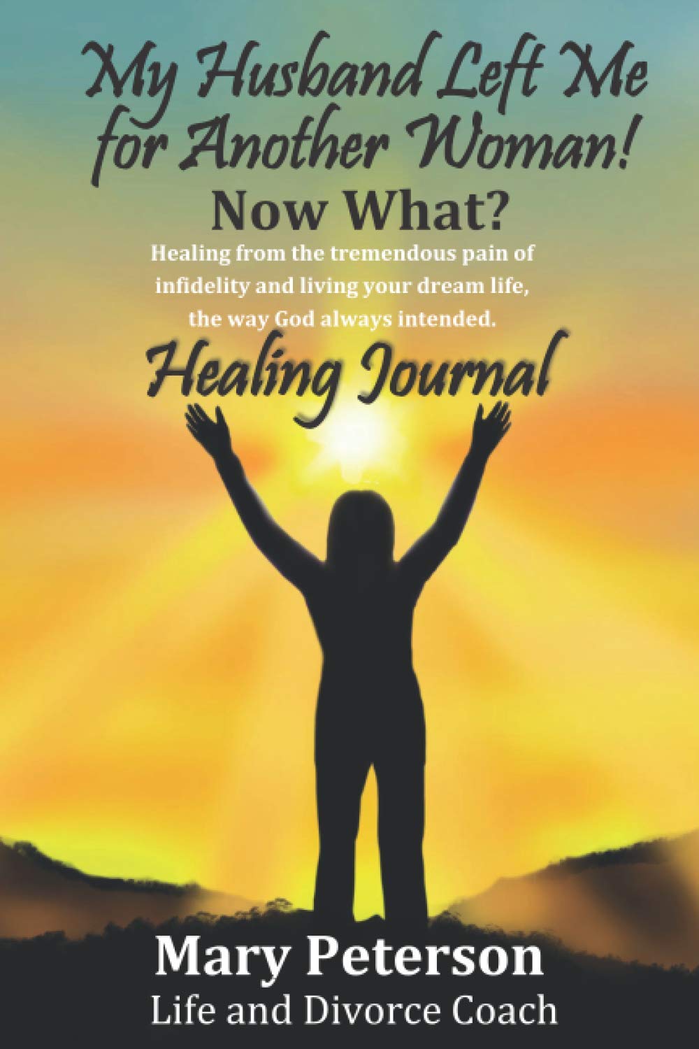 My Husband Left Me for Another Woman! Now What? Healing Journal: Healing from the tremendous pain of infidelity and living your dream life the way God intended. Parents & Children