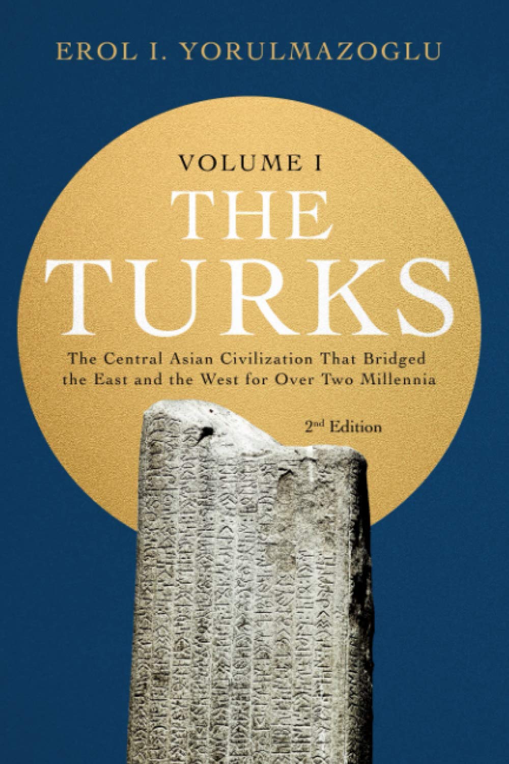 The Turks: The Central Asian Civilization That Bridged the East and the West for Over Two Millennia - volume 1 Politics & History