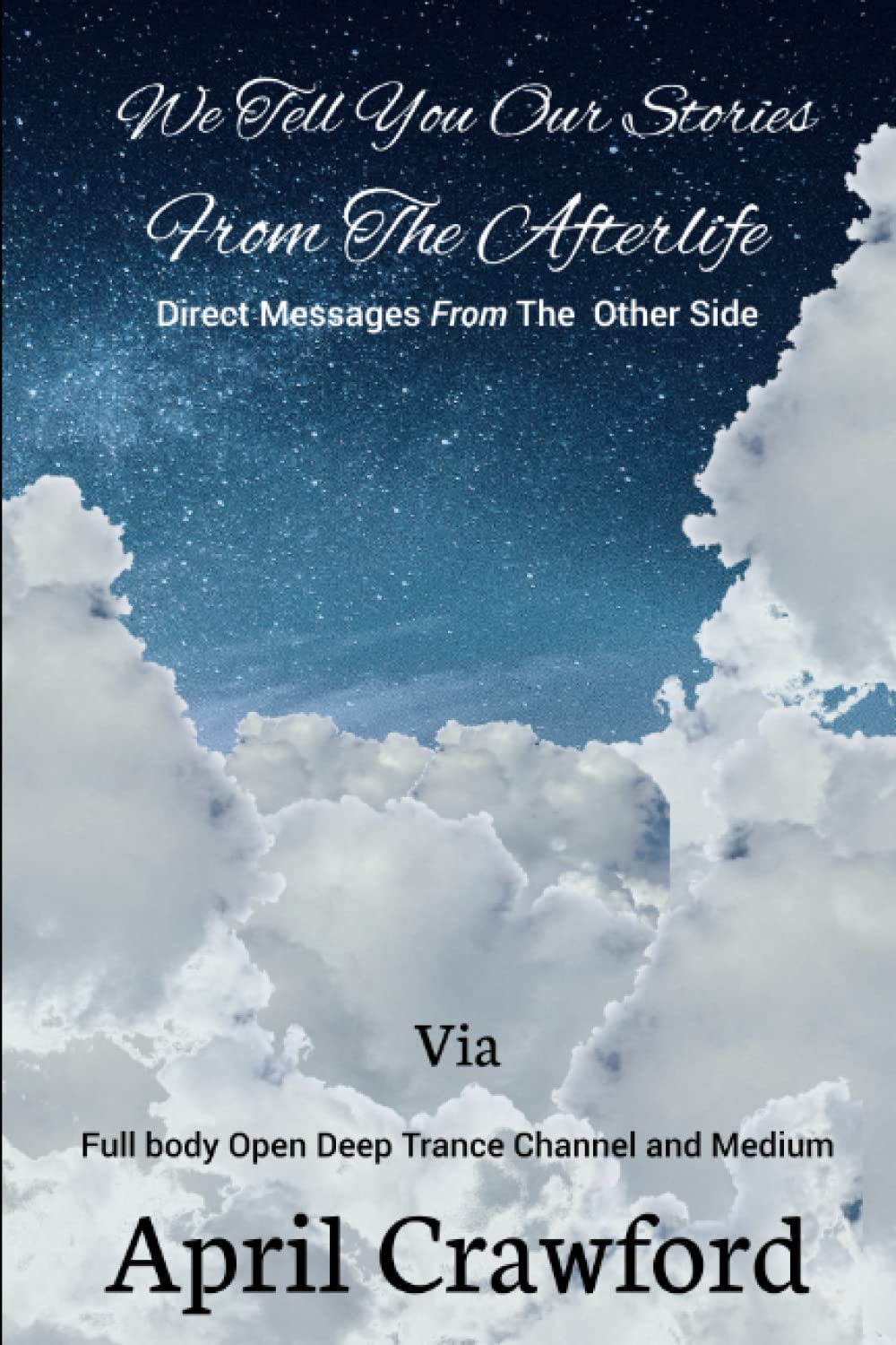 We Tell You Our Stories From The Afterlife: Direct Message From The Other Side: Via Full Body Open Deep Trance Channel And Medium April Crawford book