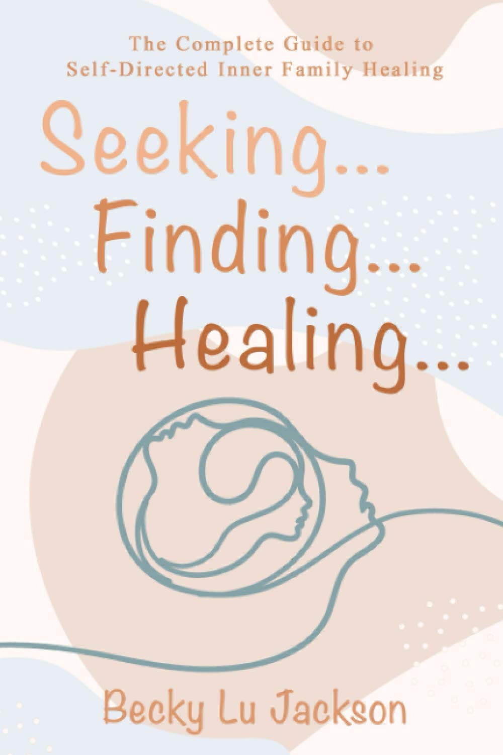 Seeking ... Finding ... Healing ...: The Complete Guide to Self-Directed Inner Family Healing Sports