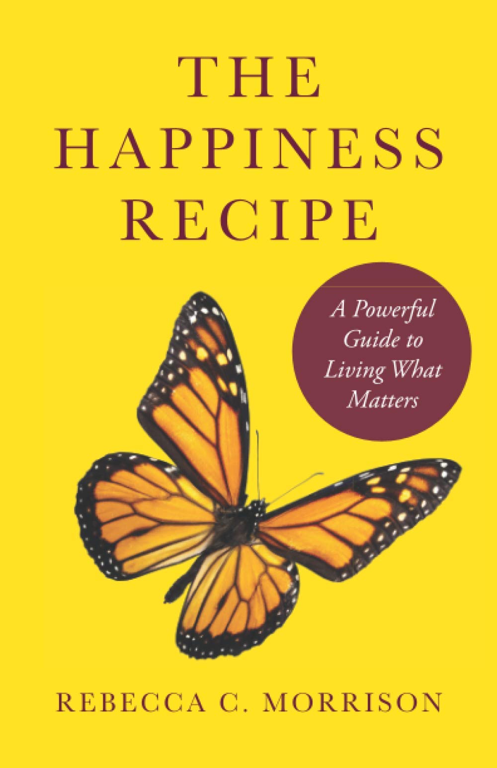 The Happiness Recipe: A Powerful Guide to Living What Matters Business, Finance & Career