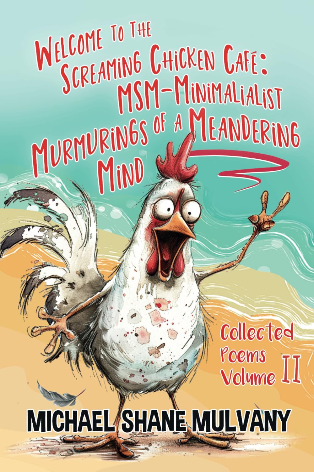 Welcome to the Screaming Chicken Café: MSM - Minimalist Murmurings of a Meandering Mind, Collected Poems, Volume II Poetry