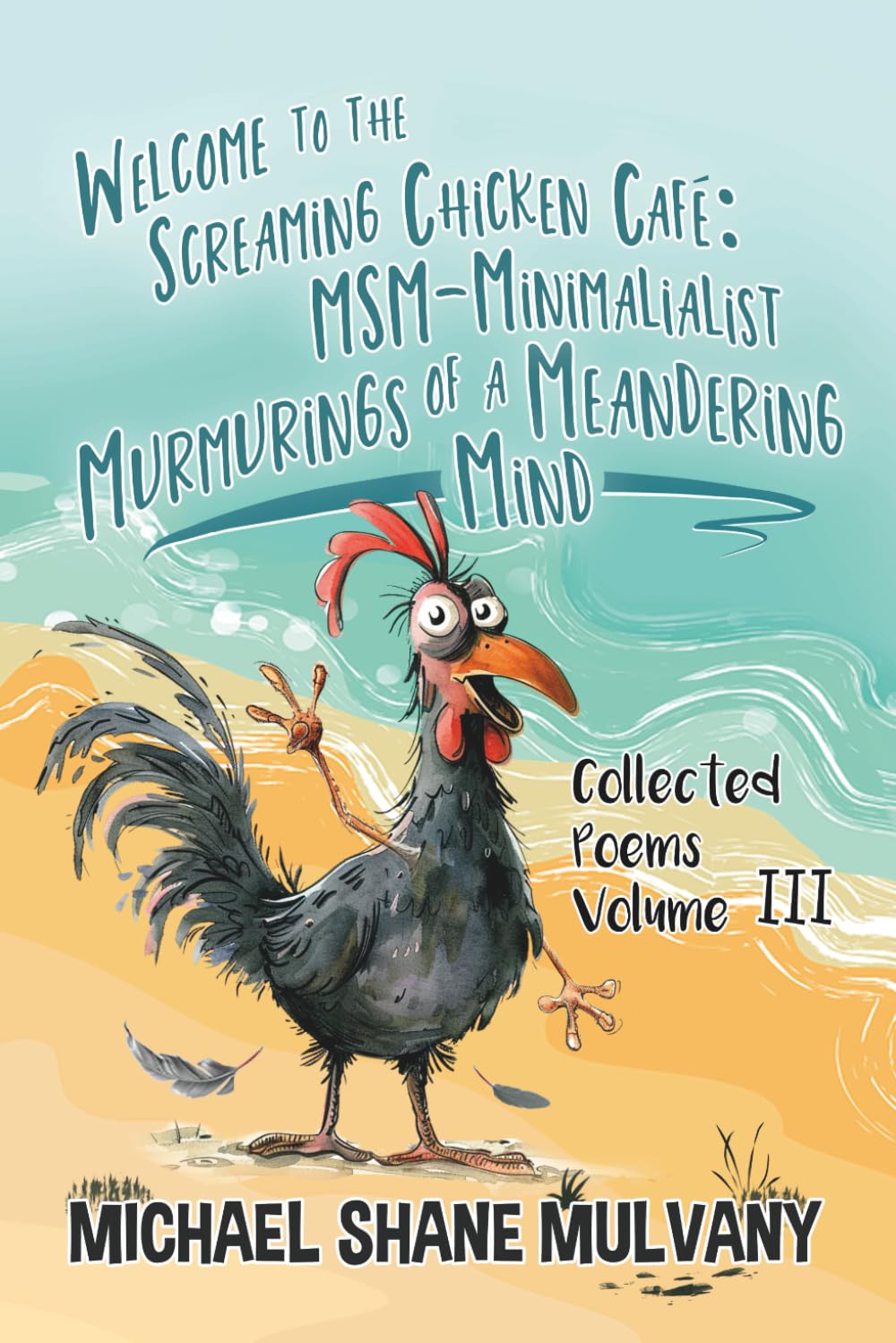 Welcome to the Screaming Chicken Café: MSM - Minimalist Murmurings of a Meandering Mind - Collected Poems, Volume III Poetry