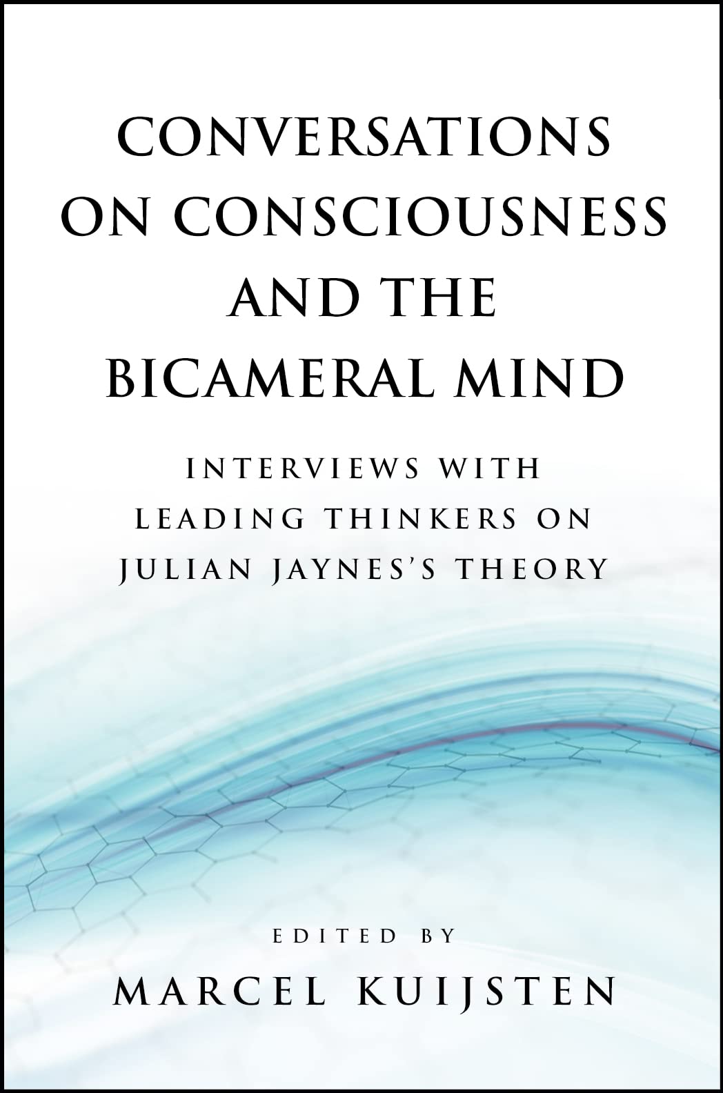 Conversations on Consciousness and the Bicameral Mind: Interviews with Leading Thinkers on Julian Jaynes's Theory Philosophy