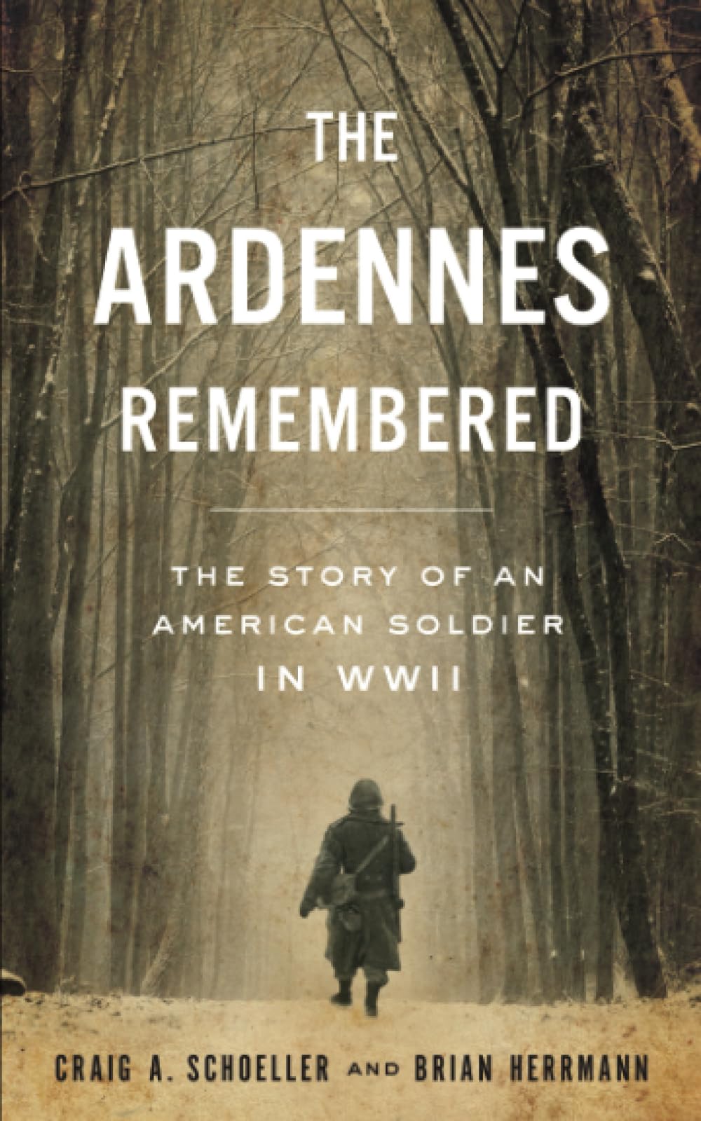 The Ardennes Remembered: The Story of an American Soldier in WWII Politics & History
