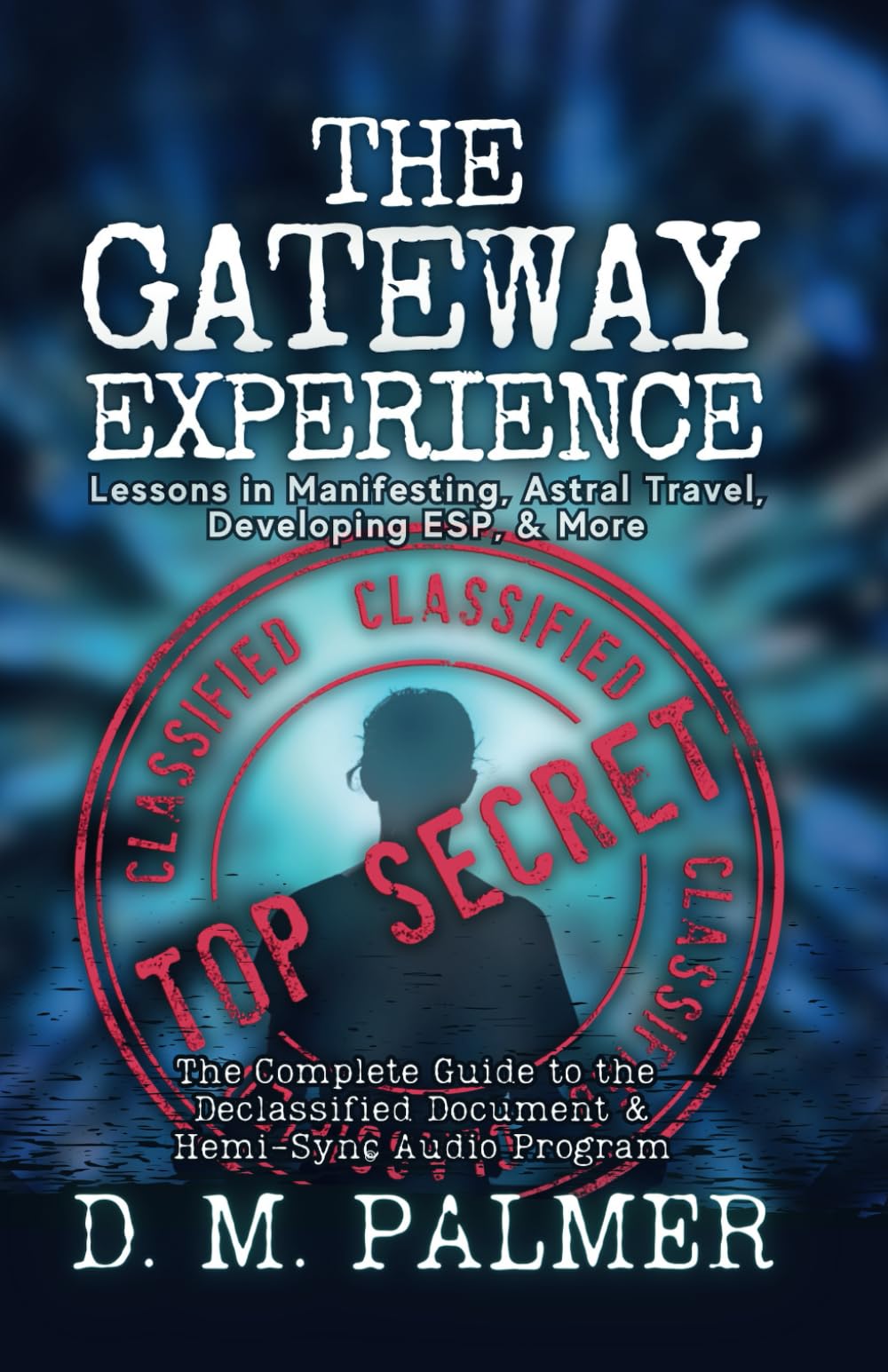 The Gateway Experience: Lessons in Manifesting, Astral Travel, Developing ESP, & More: The Complete Guide to the Declassified Document & Hemi-Sync(r) Audio Program Philosophy