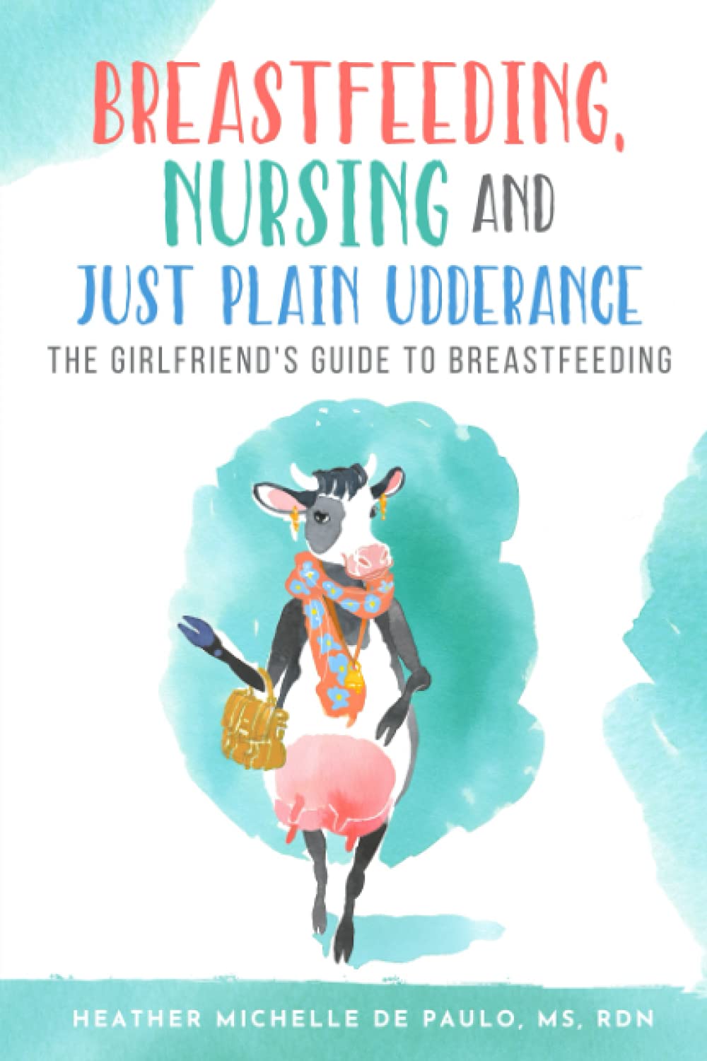 Breastfeeding, Nursing and Just Plain Udderance: The Girlfriend's Guide to Breastfeeding Health, Nutrition & Fitness