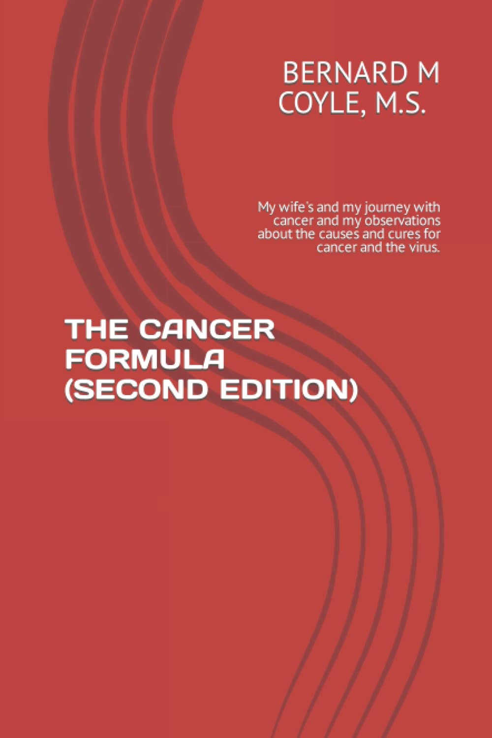 THE CANCER FORMULA (SECOND EDITION): My wife's and my journey with cancer and my observations about the causes and cures for cancer and the viruses. Reference Books