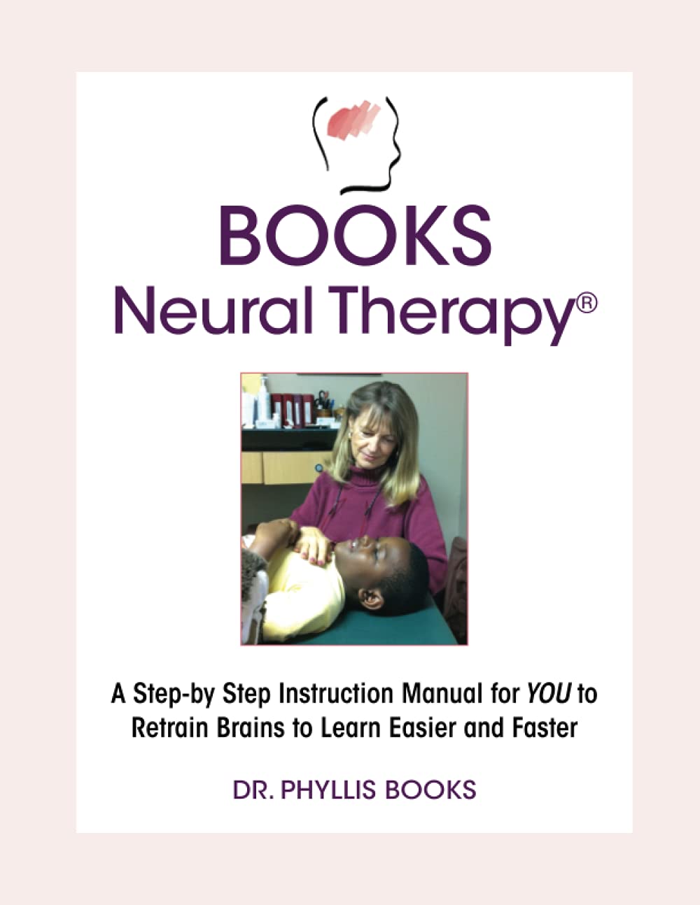 Books Neural Therapy: A Step-by Step Instruction Manual for YOU to Retrain Brains to Learn Easier and Faster book