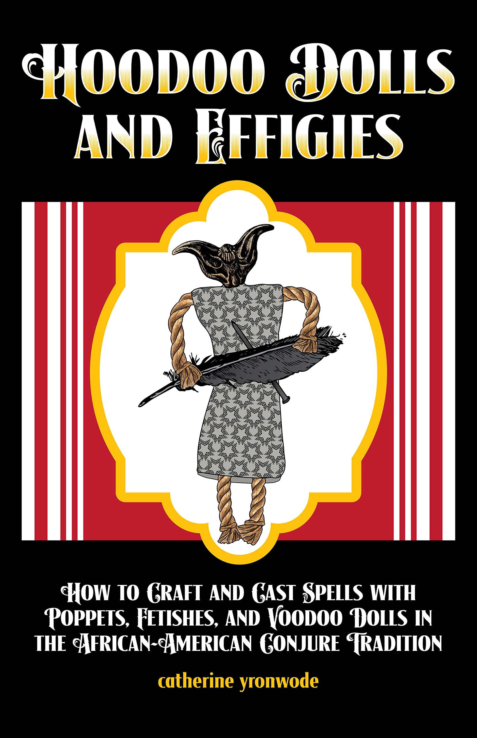 Hoodoo Dolls and Effigies: How to Craft and Cast Spells with Poppets, Fetishes, and Voodoo Dolls in the African-American Conjure Tradition Books
