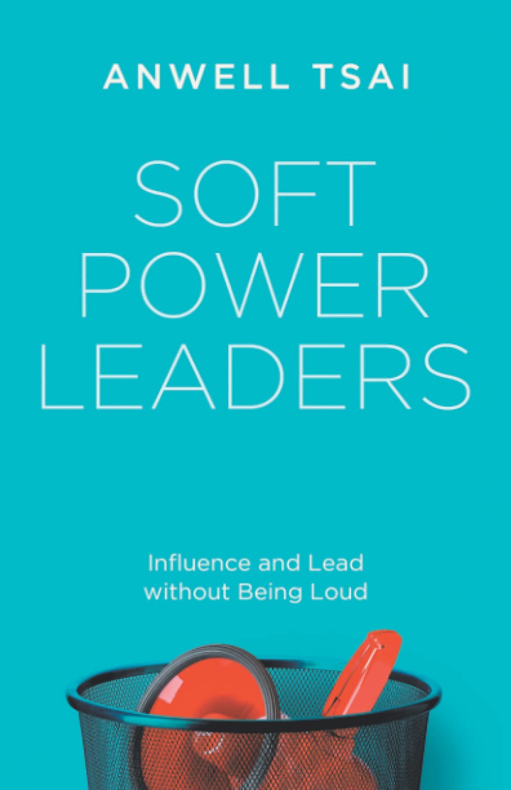 Soft Power Leaders: Influence and Lead without Being Loud Business, Finance & Career