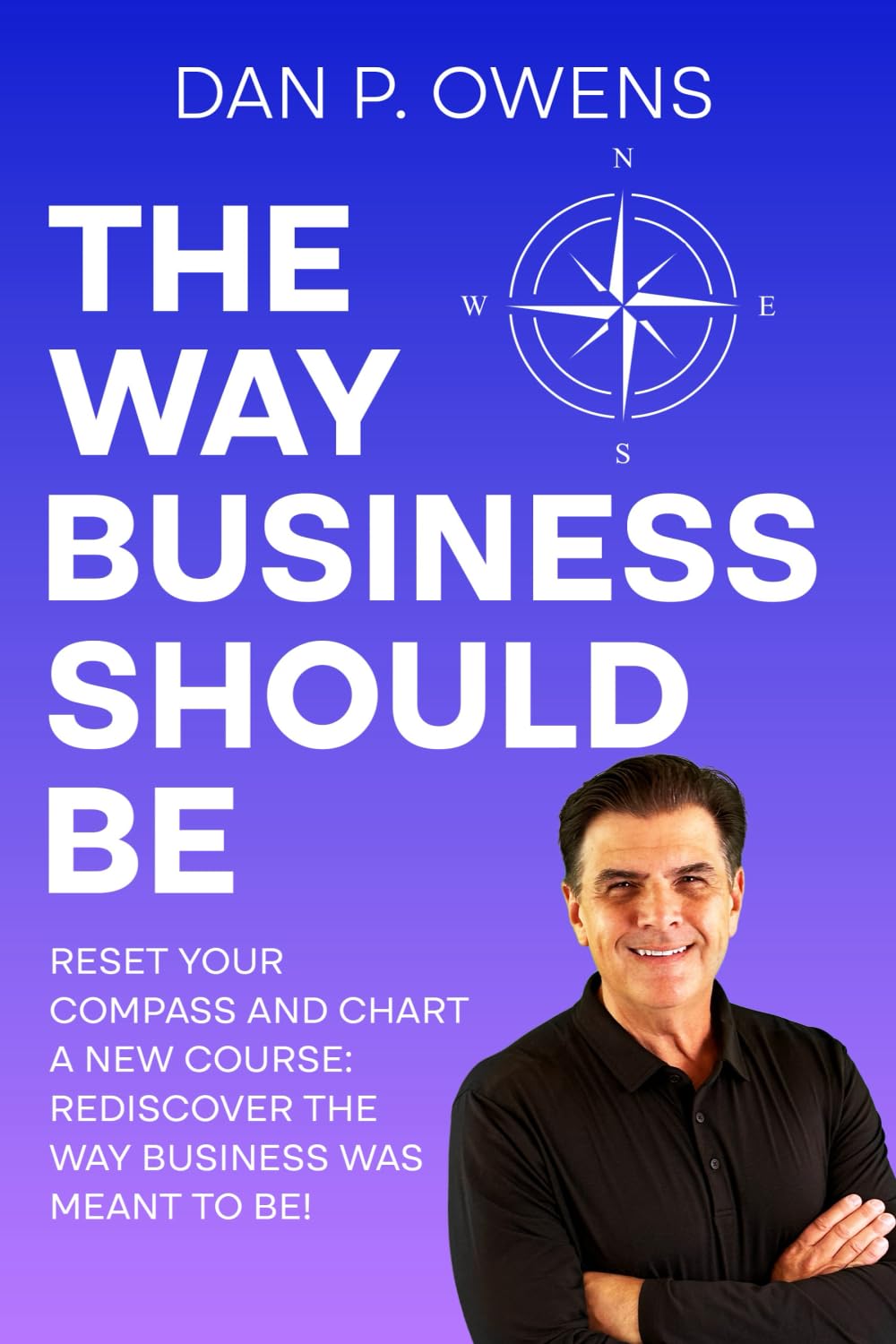 The Way Business Should Be: Reset Your Compass and Chart a New Course: Rediscover the Way Business Was Meant to Be! Books