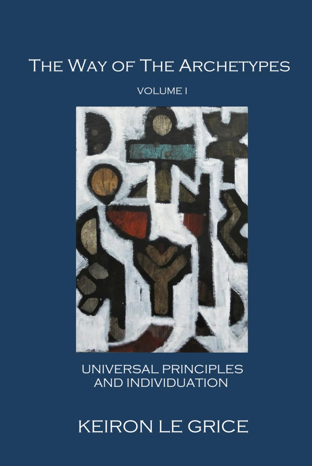 The Way of the Archetypes, Volume I: Universal Principles and Individuation Psychology