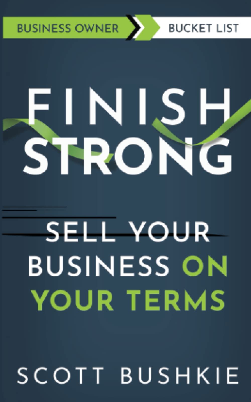 Finish Strong: Sell Your Business On Your Terms Business, Finance & Career