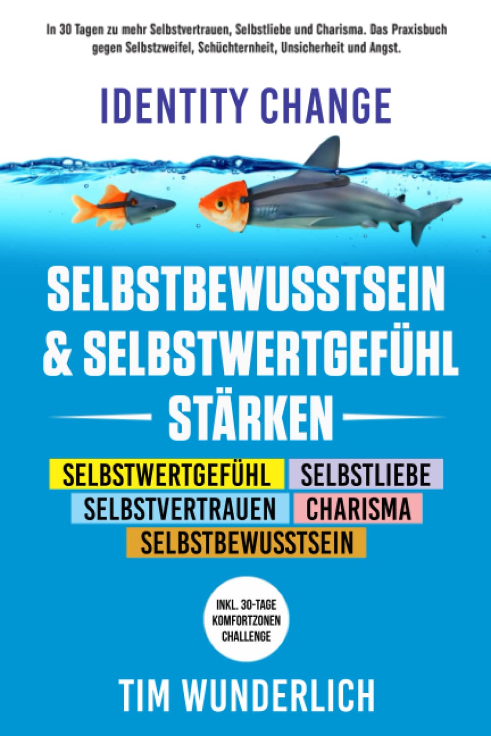 Identity Change – Selbstbewusstsein & Selbstwertgefühl stärken: In 30 Tagen zu mehr Selbstvertrauen, Selbstliebe und Charisma. Das Praxisbuch gegen ... (Inkl. 30-Tage-Komfortzonen-Challenge). Business, Finance & Career
