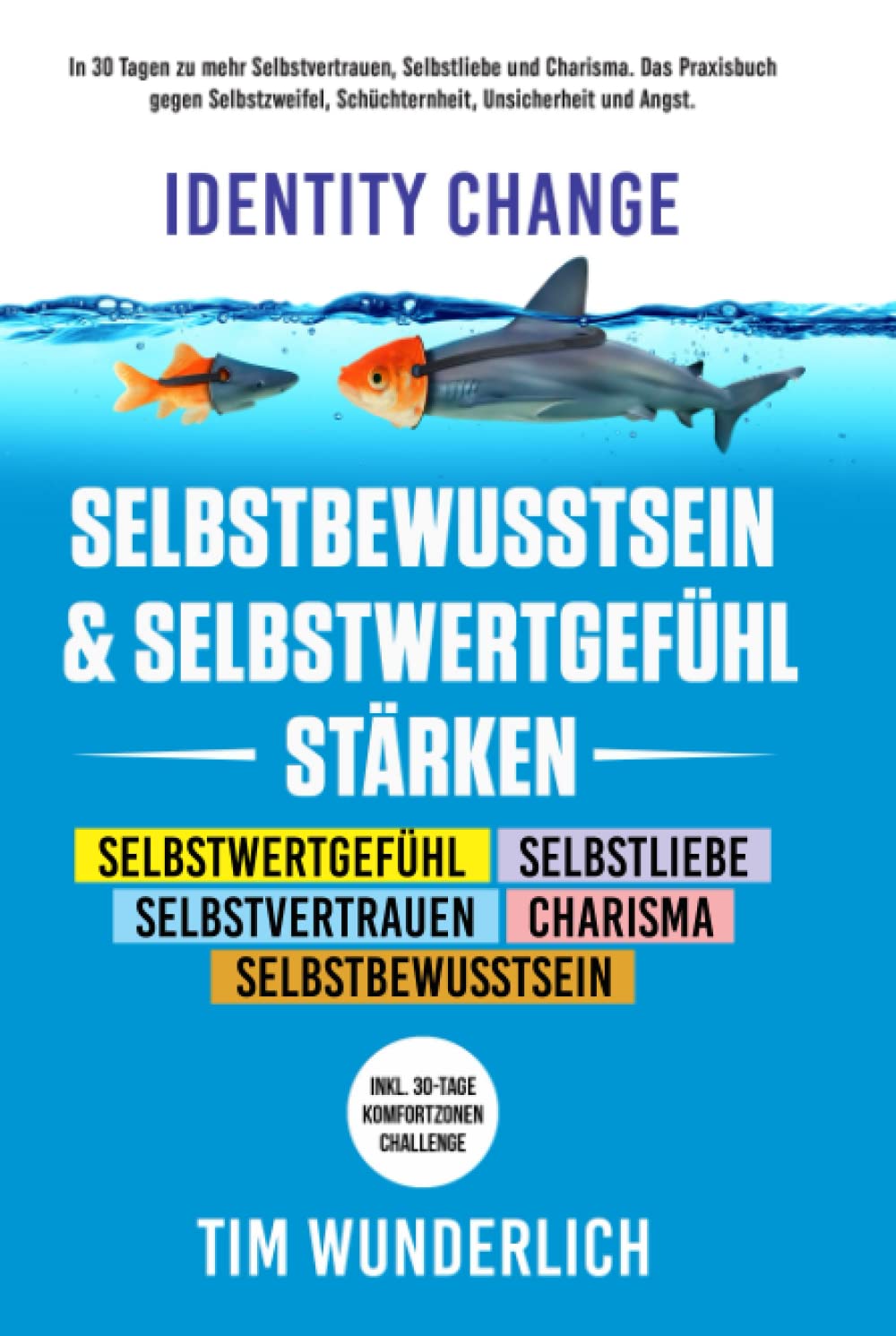 Identity Change – Selbstbewusstsein & Selbstwertgefühl stärken: In 30 Tagen zu mehr Selbstvertrauen, Selbstliebe und Charisma. Das Praxisbuch gegen ... (Inkl. 30-Tage-Komfortzonen-Challenge). book