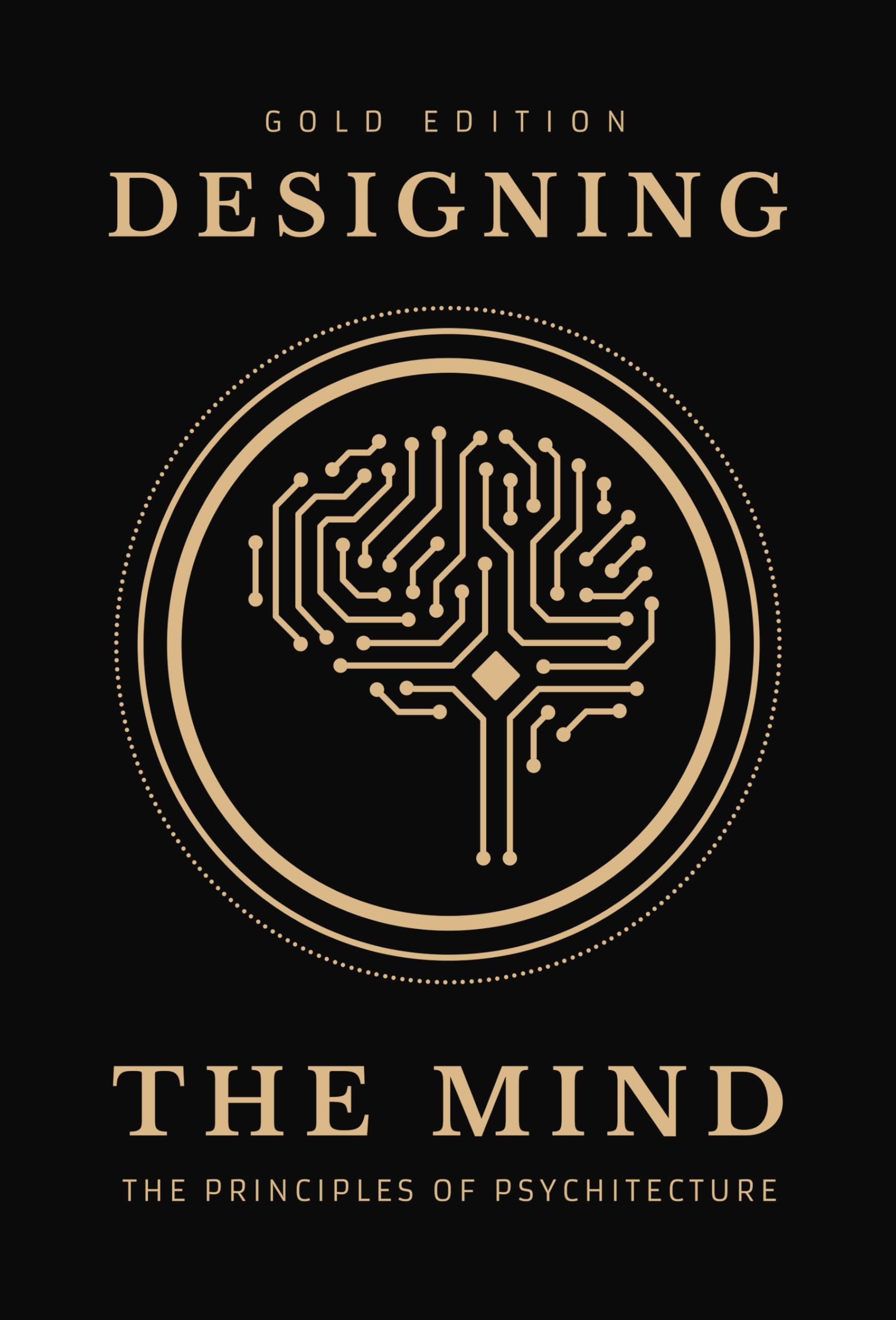 Designing the Mind: Principles of Psychitecture Gold Edition Philosophy
