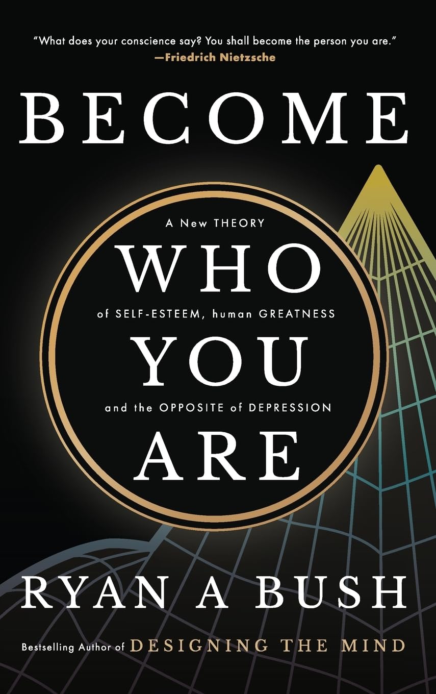 Become Who You Are: A New Theory of Self-Esteem, Human Greatness, and the Opposite of Depression Philosophy