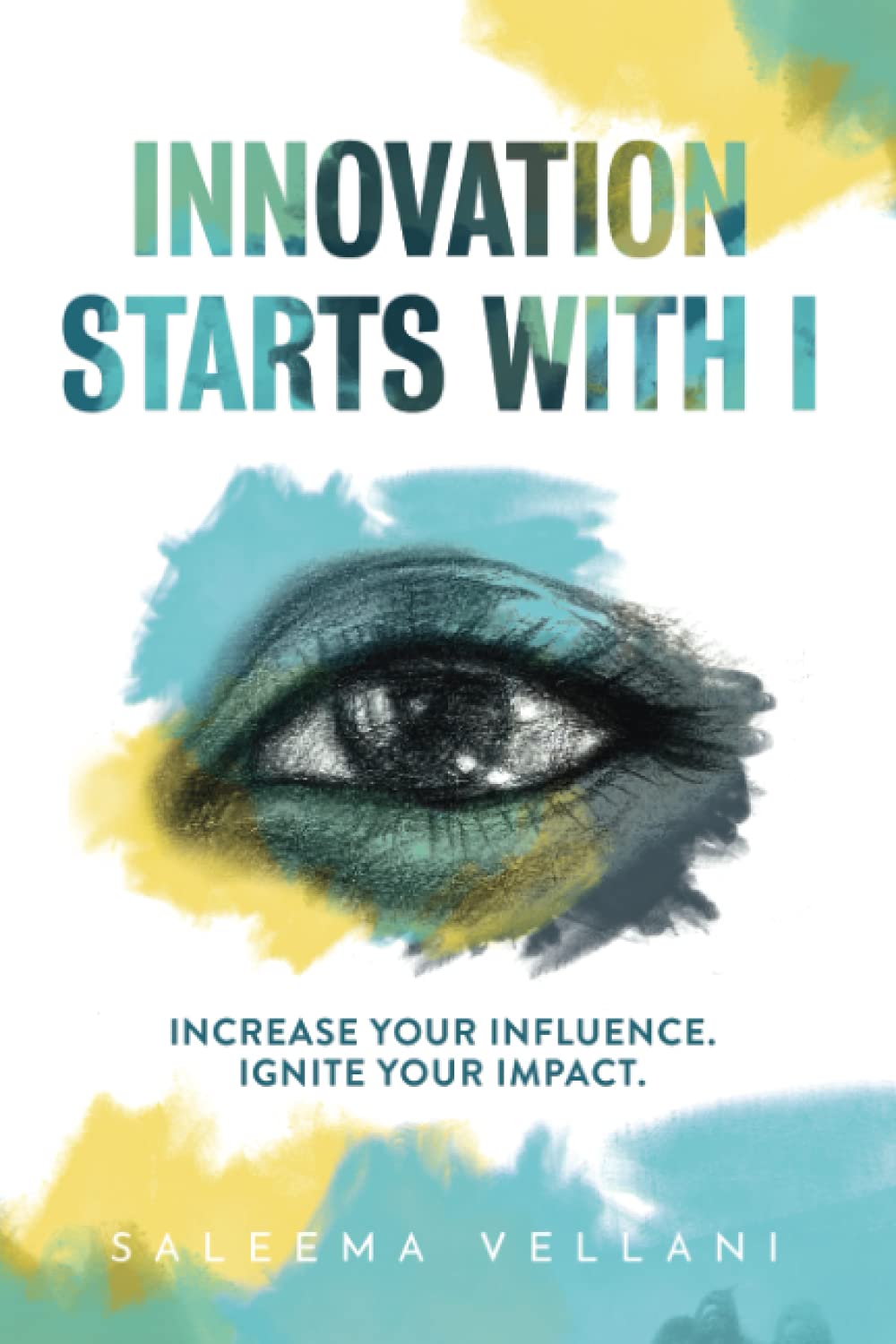 Innovation Starts With I: Increase Your Influence. Ignite Your Impact. book