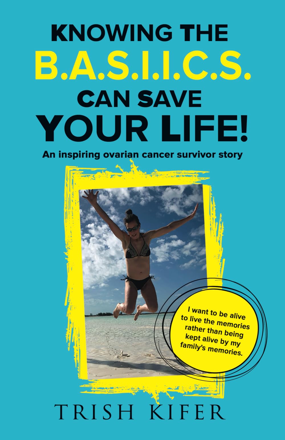 Knowing the B.A.S.I.I.C.S Can Save Your Life!: An Inspiring Ovarian Cancer Survivor Story book