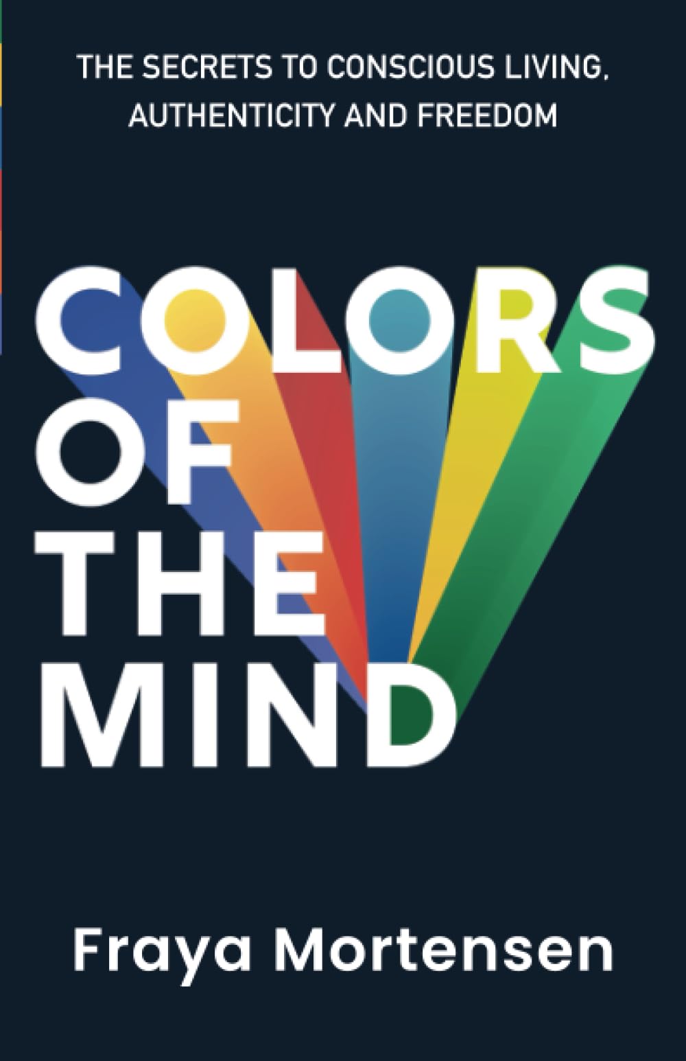 Colors of The Mind: The Secrets to Conscious Living, Authenticity and Freedom Lifestyle