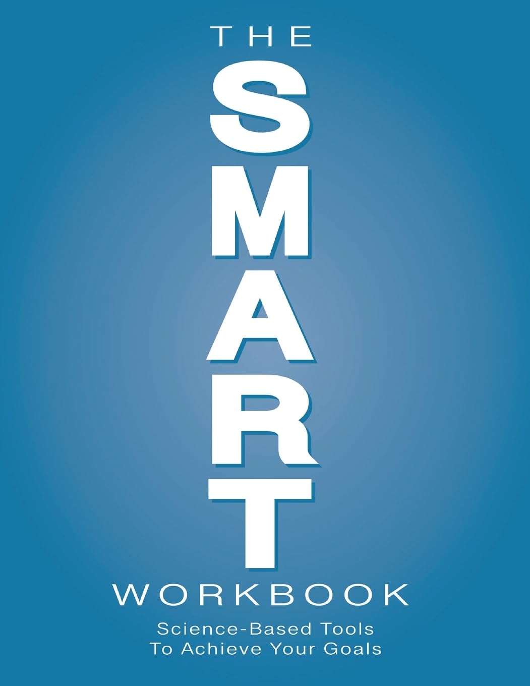 The SMART WORKBOOK: Science-Based Tools To Achieve Your Goals Business, Finance & Career