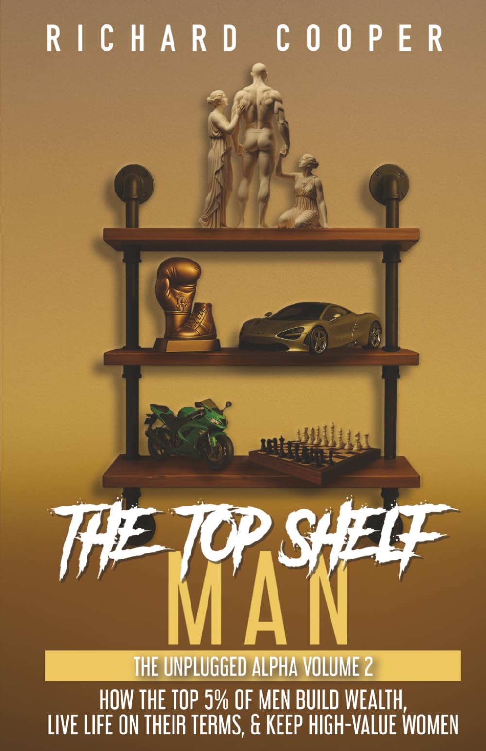 The Top Shelf Man: How the top 5% of men build wealth, live life on their terms, & keep high-value women Law