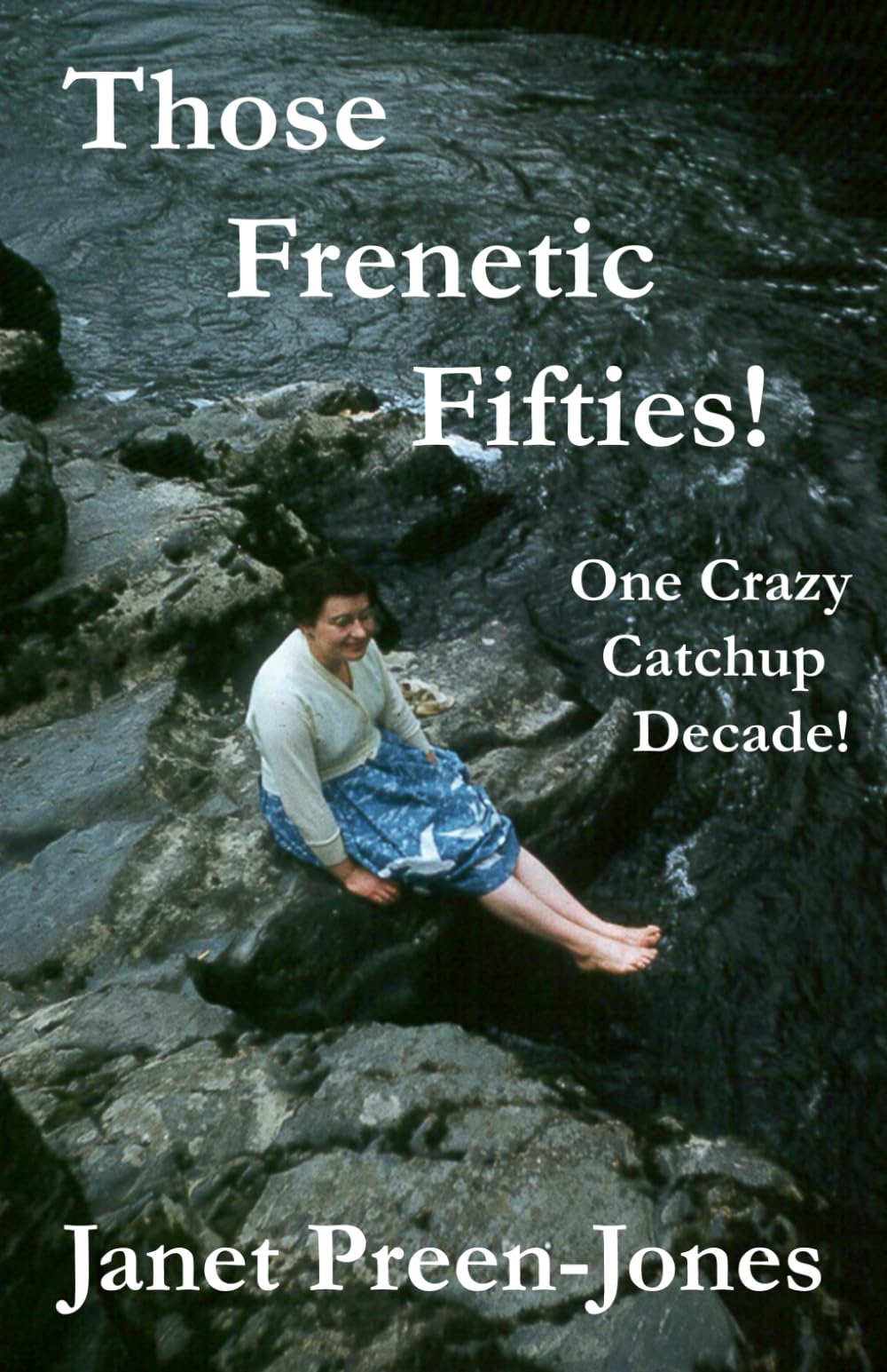 Those Frenetic Fifties!: One Crazy Catchup Decade! (Eighty years of Living!, Band 4) Politics & History