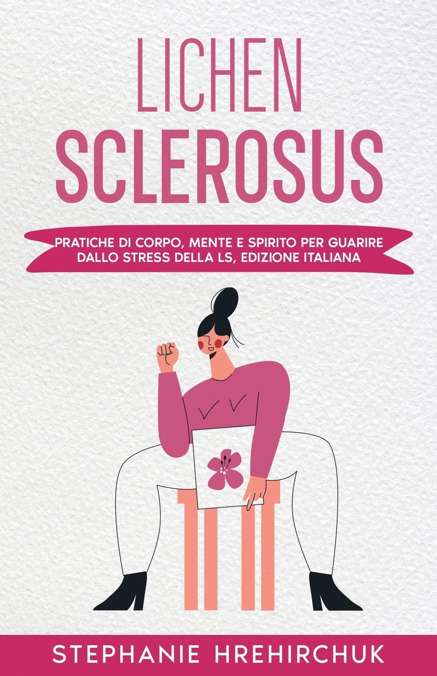 Lichen Sclerosus (Edizione Italiana): Pratiche di Corpo, Mente e Spirito per Guarire dallo Stress della LS, Edizione Italiana Medicine